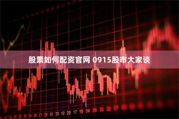 股票如何配资官网 0915股市大家谈