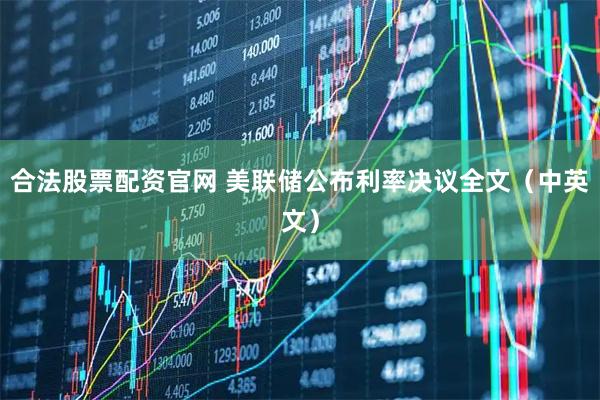合法股票配资官网 美联储公布利率决议全文（中英文）