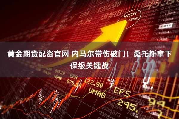 黄金期货配资官网 内马尔带伤破门！桑托斯拿下保级关键战