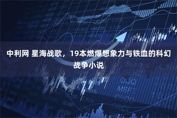 中利网 星海战歌，19本燃爆想象力与铁血的科幻战争小说